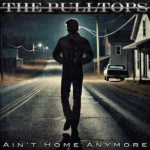 The Pulltops’ : ‘Ain’t Home Anymore’