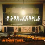 Mark Vennis & Different Place’s : “In These Times”