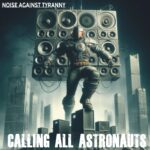 Noise Against Tyranny: The Fierce Return of “Calling All Astronauts”