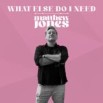 WHAT ELSE DO I NEED by Matthew Jones